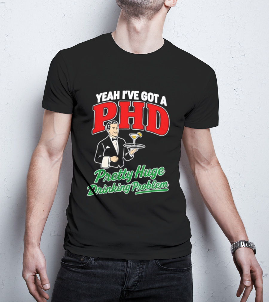 Yeah I've Got A PHD Pretty Huge Drinking Problem Bartender T-Shirt