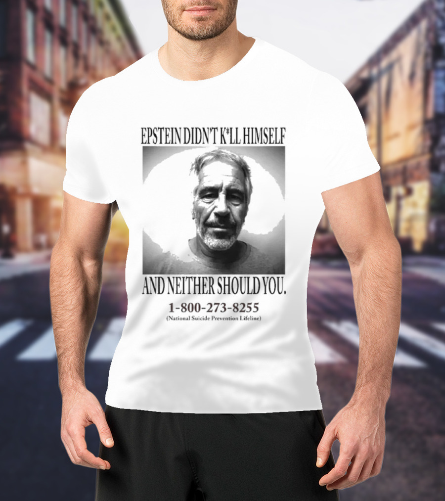 Epstein Didn't Kill Himself And Neither Should You 1 800 273 8255 National Suicide Prevention Lifeline T-Shirt