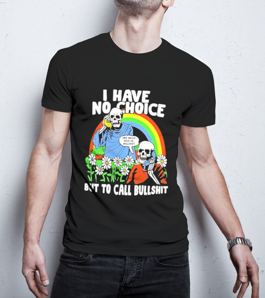 I Have No Choice But To Call Bullshit Rainbow Skeletons And Flowers T-Shirt