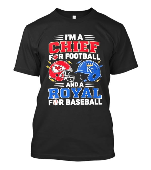 I'm A Chief For Football And A Royal For Baseball KC Sports Teams Fan T-Shirt