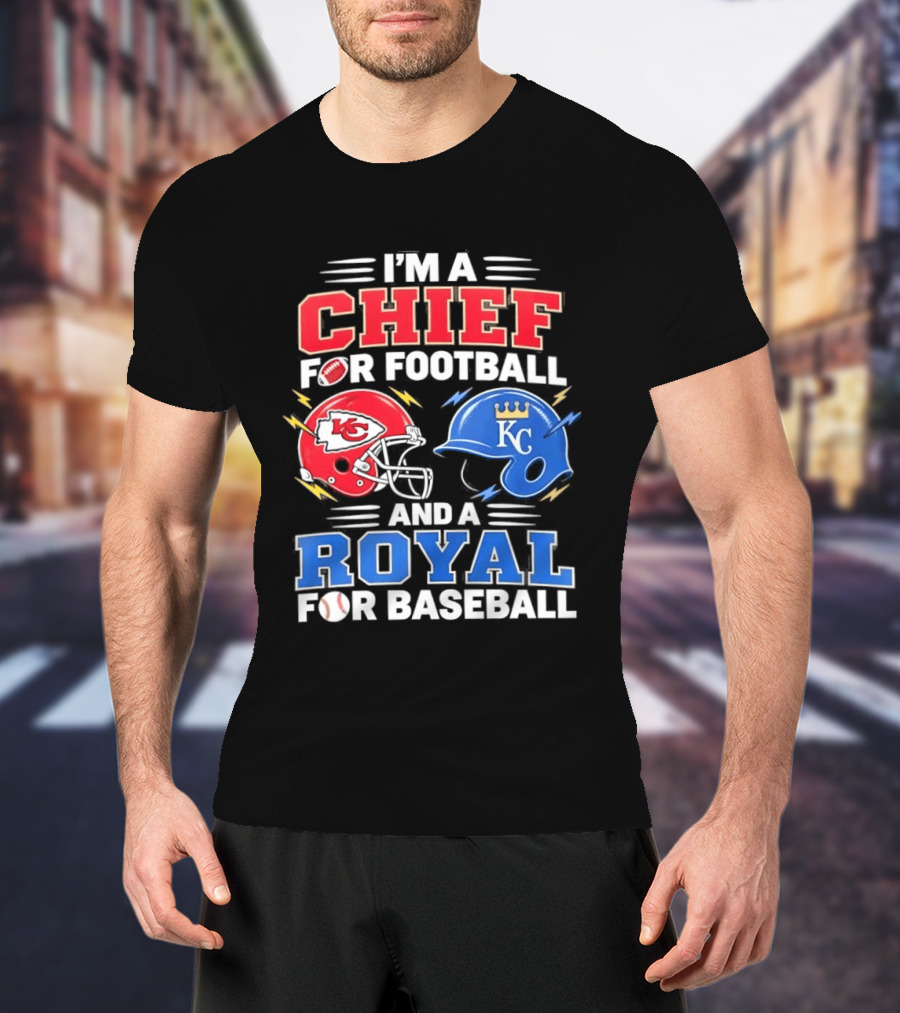 I'm A Chief For Football And A Royal For Baseball KC Sports Teams Fan T-Shirt