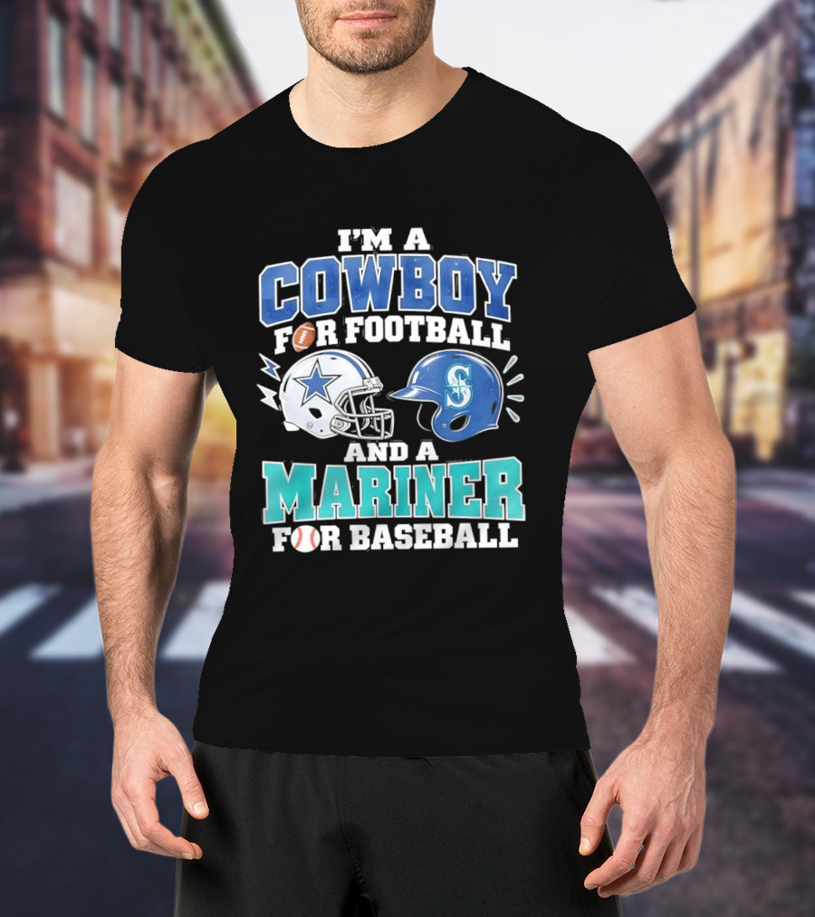 I'm A Cowboy For Football And A Mariner For Baseball T-Shirt
