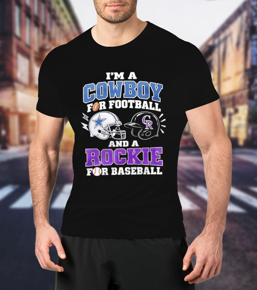 I'm A Cowboy For Football And A Rockie For Baseball With Helmets And Sports T-Shirt