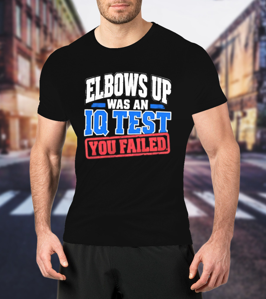 Elbows Up Was An IQ Test You Failed Bold Humorous Message T-Shirt