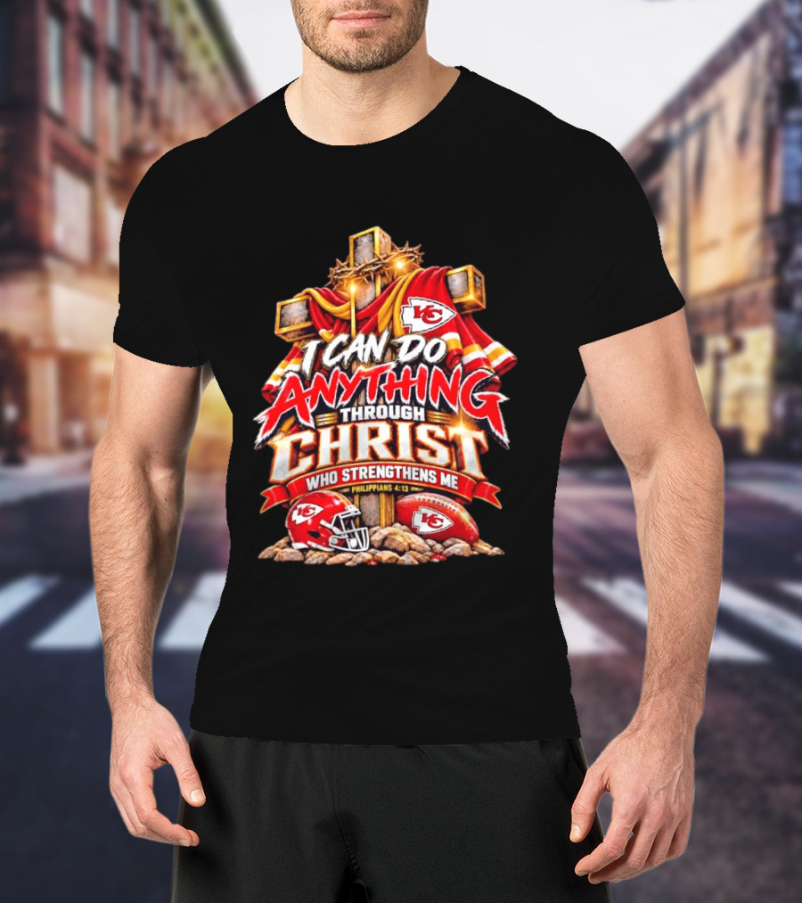 Kansas City Chiefs I Can Do Anything Through Christ Who Strengthens Me Philippians 4:13 T-Shirt