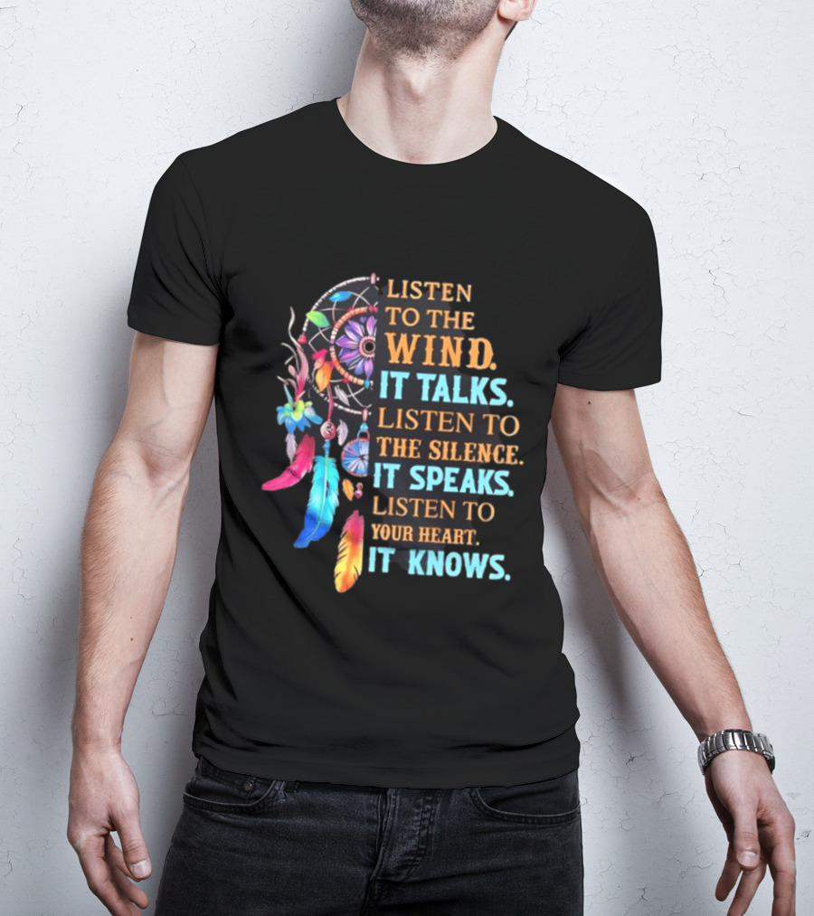 Listen To The Wind It Talks Native American Dreamcatcher Feathers Silence Speaks Heart Knows T-Shirt