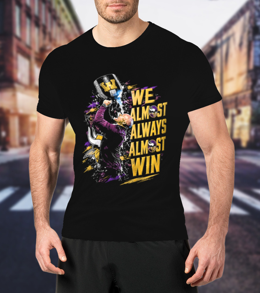 We Almost Always Almost Win Minnesota Vikings Football Fan Celebration T-Shirt
