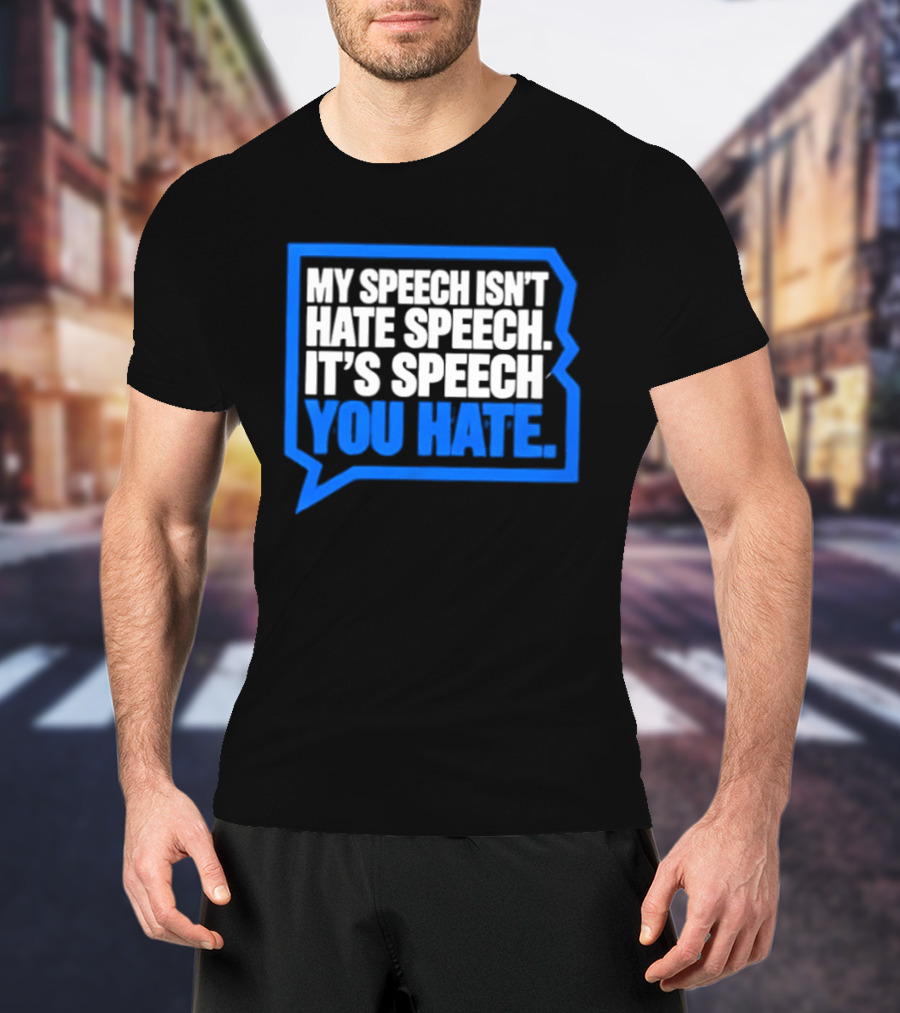 My Speech Isn't Hate Speech It's Speech You Hate Blue Speech Bubble T-Shirt