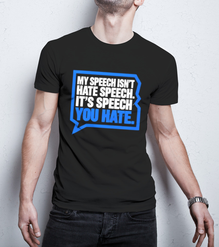My Speech Isn't Hate Speech It's Speech You Hate Blue Speech Bubble T-Shirt
