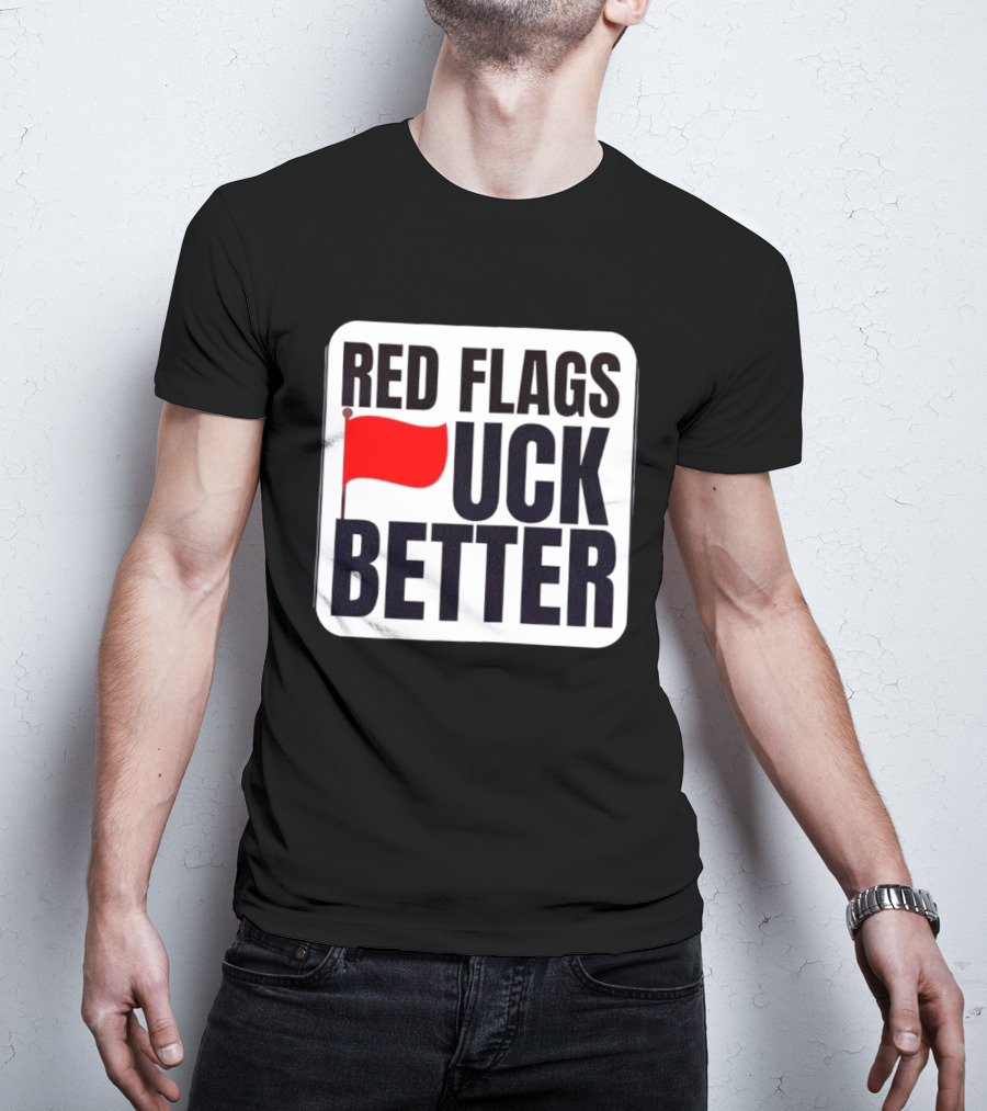 Red Flags Fuck Better Humor Dating T-Shirt