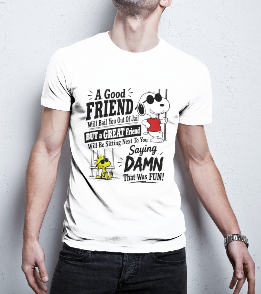 Snoopy And Woodstock A Good Friend Will Bail You Out Of Jail A Great Friend Will Be Sitting Next To You Saying Damn That Was Fun T-Shirt