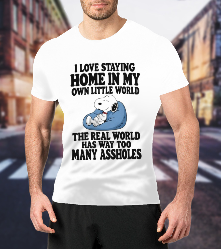 Snoopy I Love Staying Home In My Own Little World Real World Has Way Too Many T-Shirt