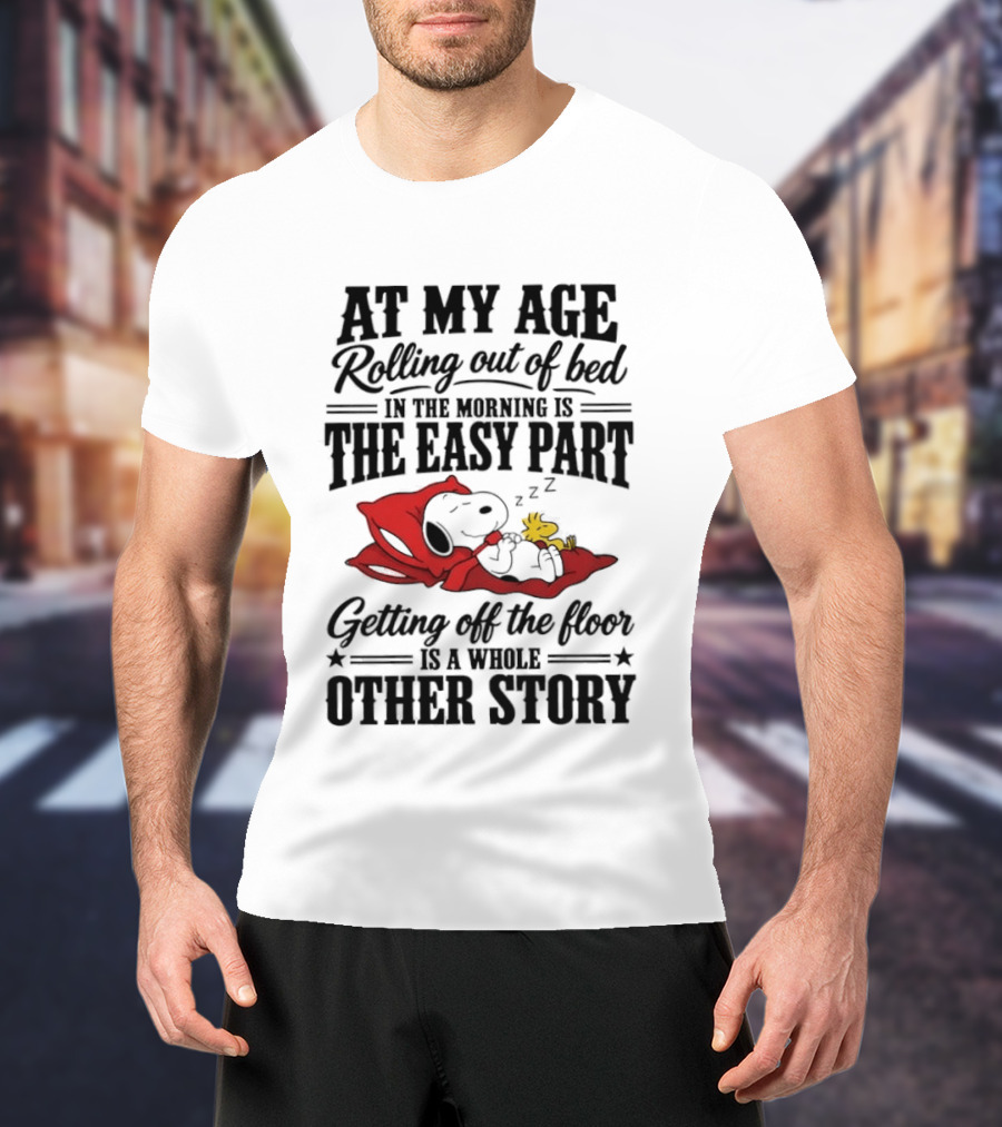 At My Age Rolling Out Of Bed In The Morning Is The Easy Part Getting Off The Floor Is A Whole Other Story T-Shirt