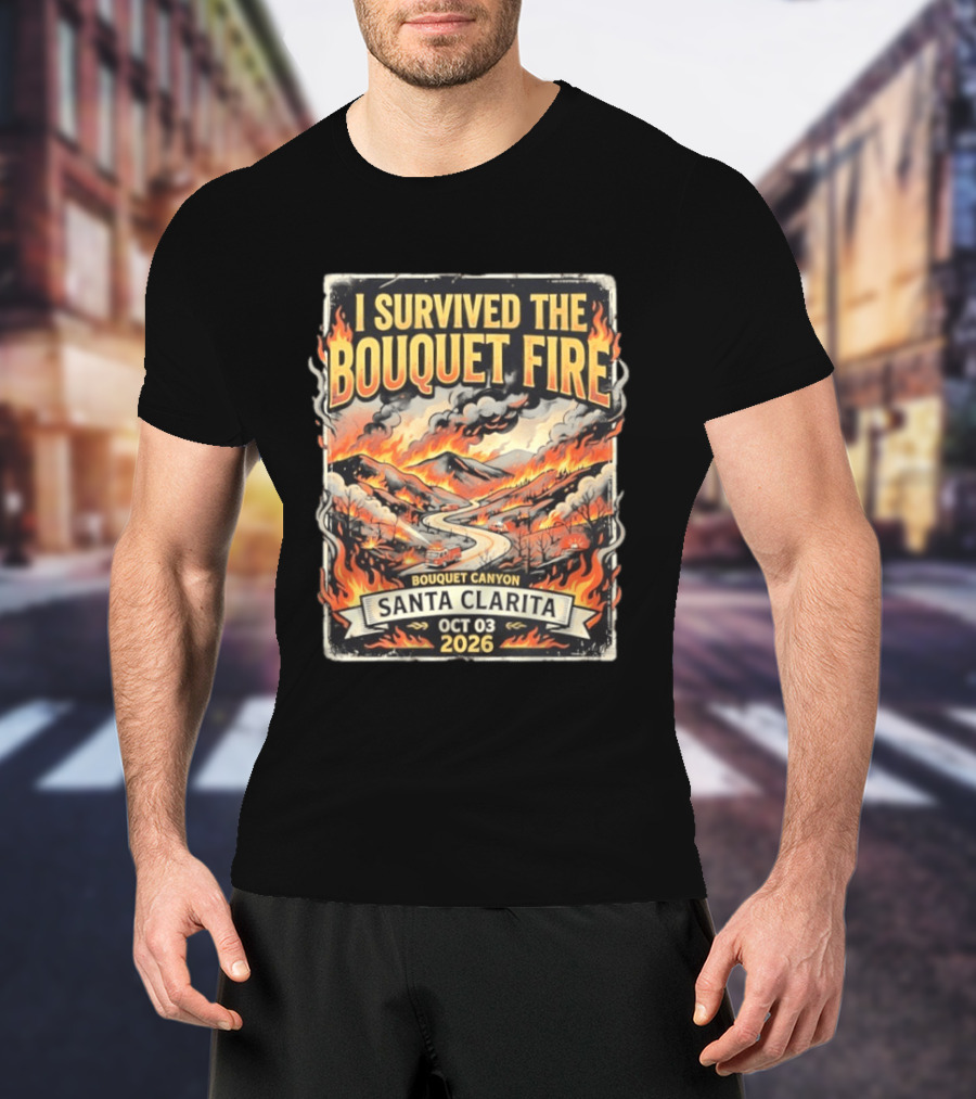 I Survived The Bouquet Fire Bouquet Canyon Santa Clarita Oct 03 2026 T-Shirt