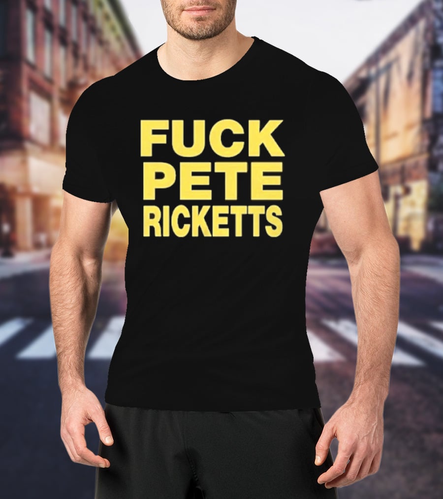 F**k Pete Ricketts T-Shirt