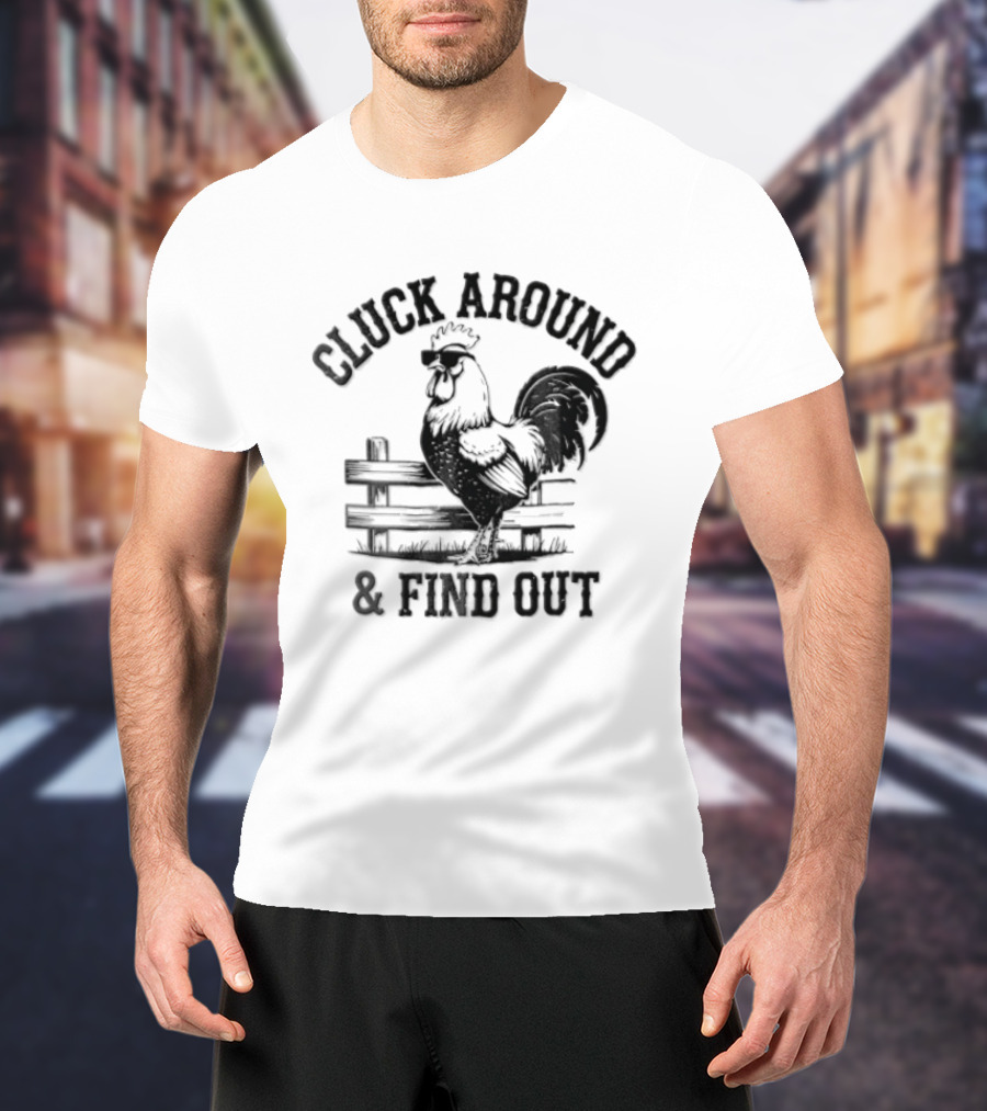 Cluck Around And Find Out Rooster Sunglasses Fence T-Shirt