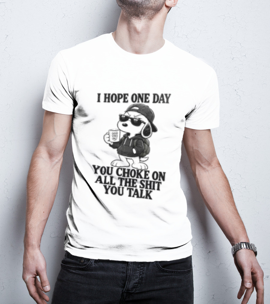 I Hope One Day You Choke On All The Shit You Talk Good Vibes Only Snoopy Drinking Coffee T-Shirt