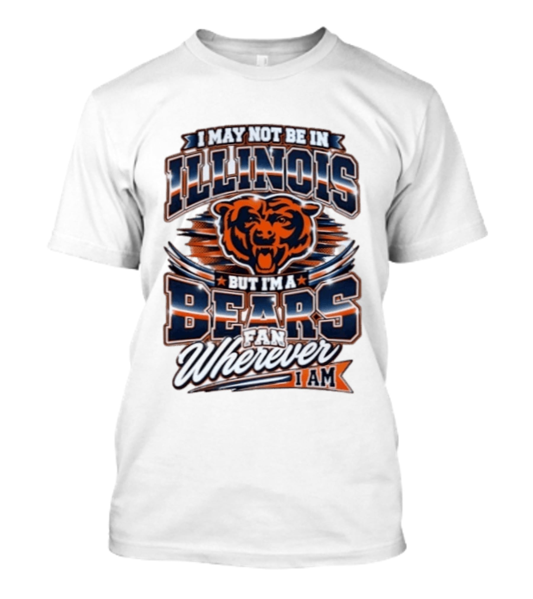 I May Not Be In Illinois But I'm A Bears Fan Wherever I Am T-Shirt