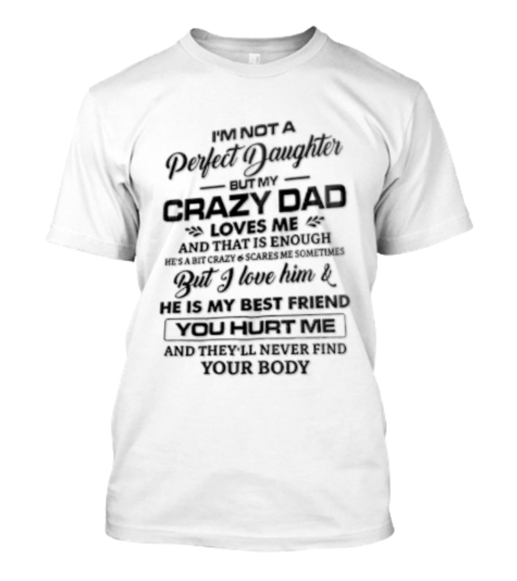 IM Not A Perfect Daughter My Crazy Dad Loves Me Enough Overprotective Dad Mess With Me The Beast Awakes Never Find Your Body T-Shirt
