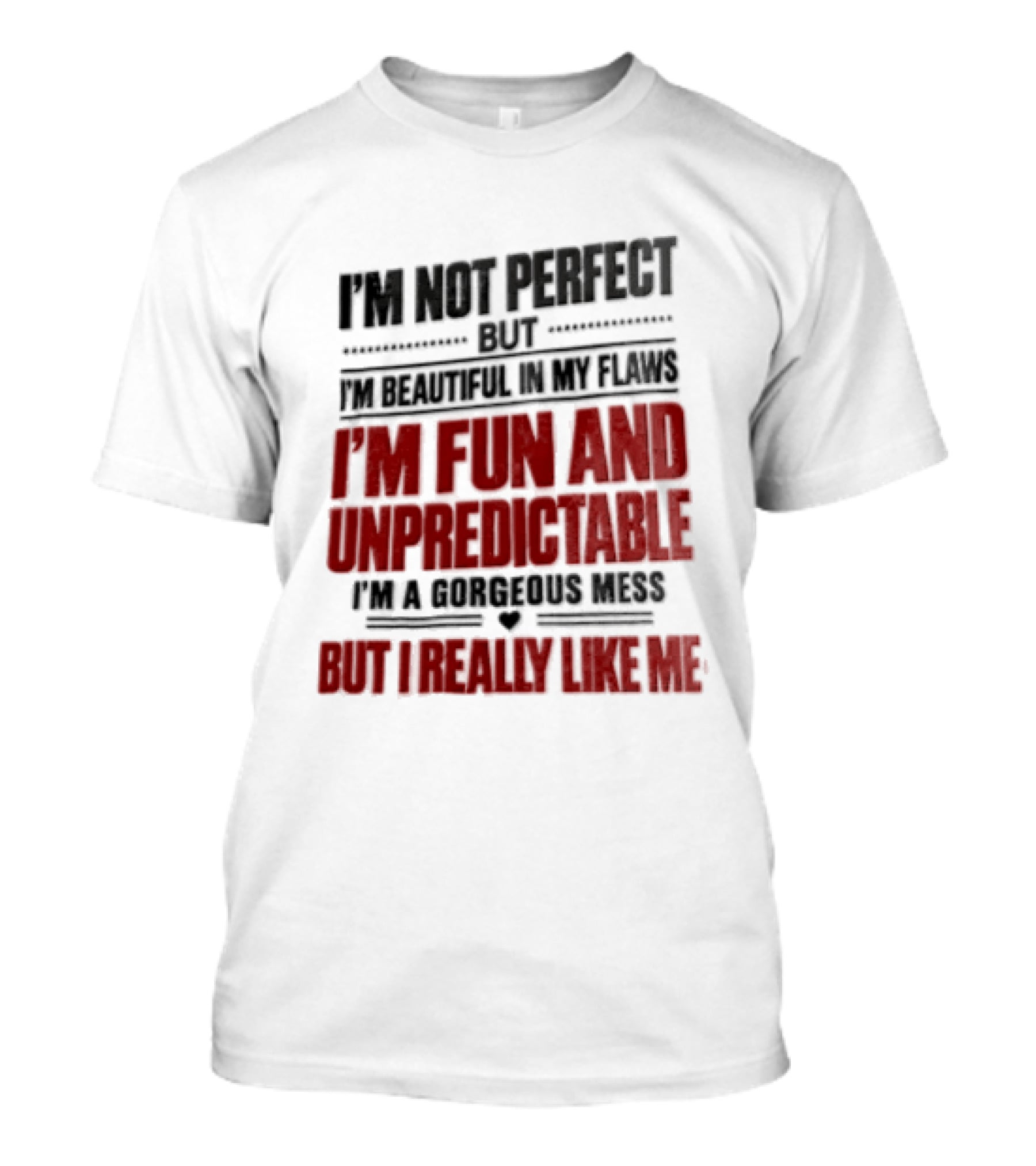 I'm Not Perfect But Beautiful In My Flaws Fun And Unpredictable A Gorgeous Mess But You Love Me T-Shirt