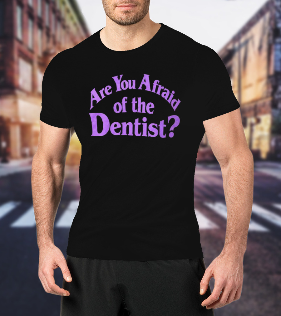 Are You Afraid Of The Dentist Bold Question T-Shirt