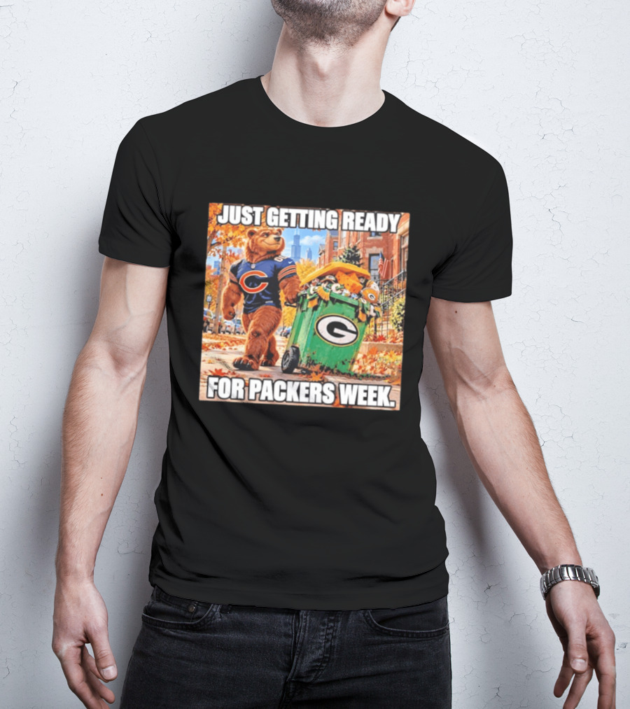 Just Getting Ready For Packers Week Chicago Bears Trash Green Bay T-Shirt