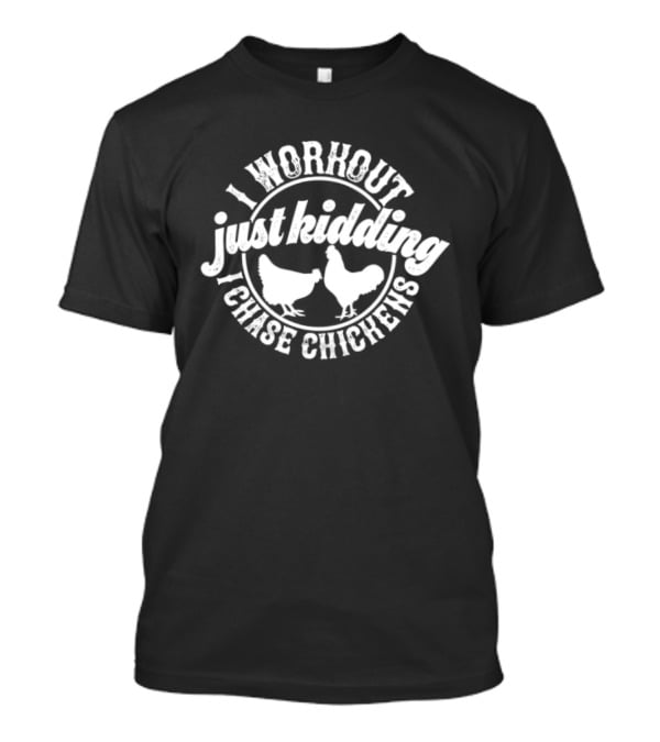 I Workout Just Kidding I Chase Chickens Funny Chicken Lover T-Shirt
