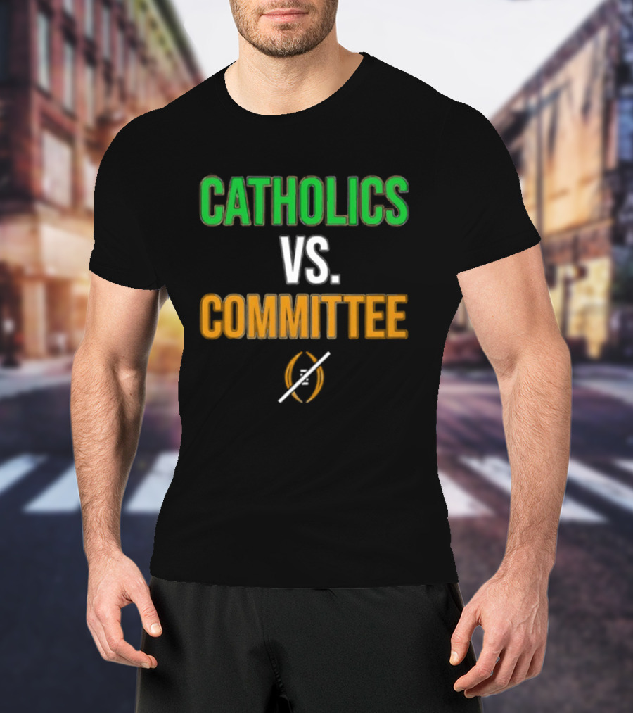 Catholics Vs Committee Not CFP Fighting Irish T-Shirt