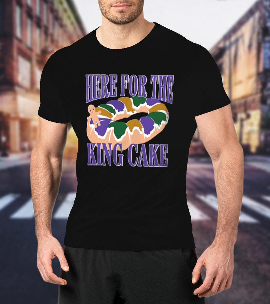 Here For The King Cake Mardi Gras New Orleans T-Shirt