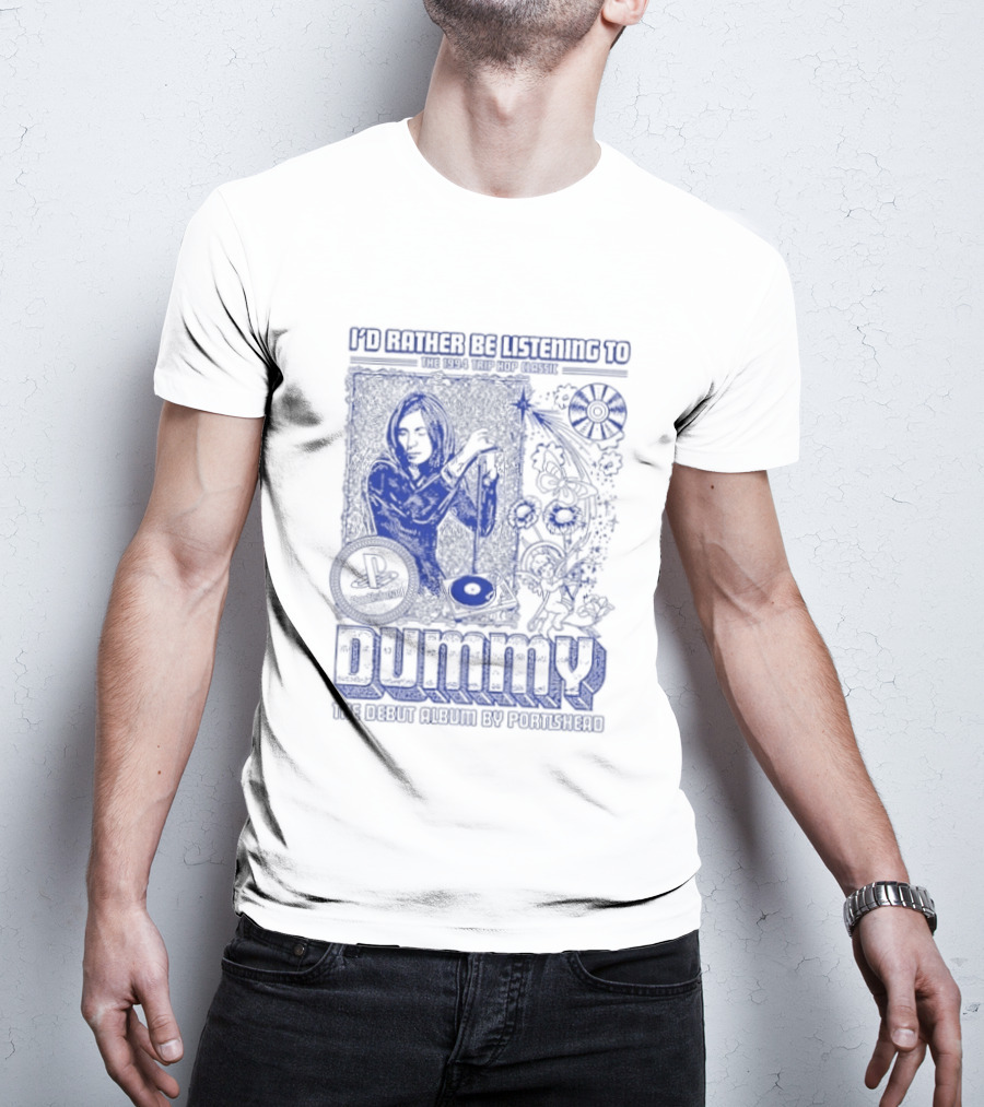 I'd Rather Be Listening To The 1994 Trip Hop Classic Dummy The Debut Album By Portishead T-Shirt