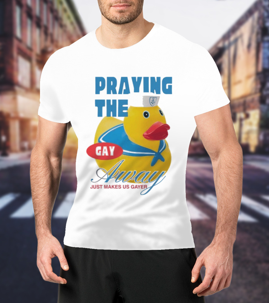 Praying The Gay Away Just Makes Us Gayer Pride Rubber Duck Sailor Hat T-Shirt