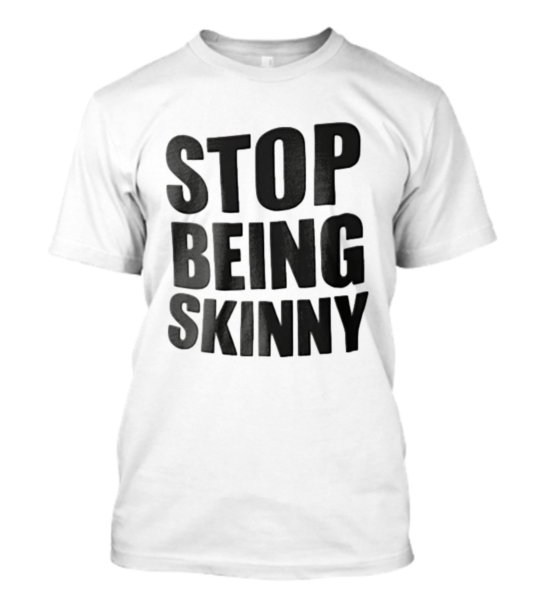 Stop Being Skinny Bold Lettered T-Shirt