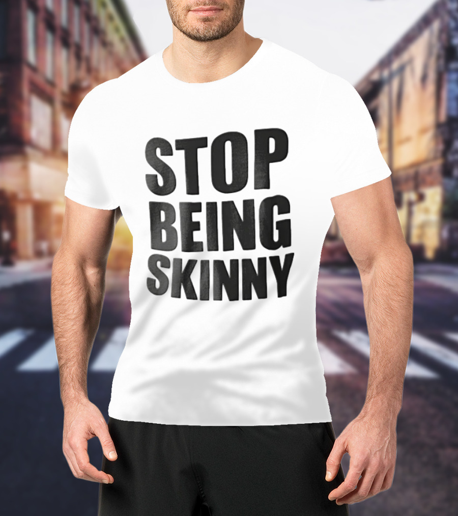 Stop Being Skinny Bold Lettered T-Shirt
