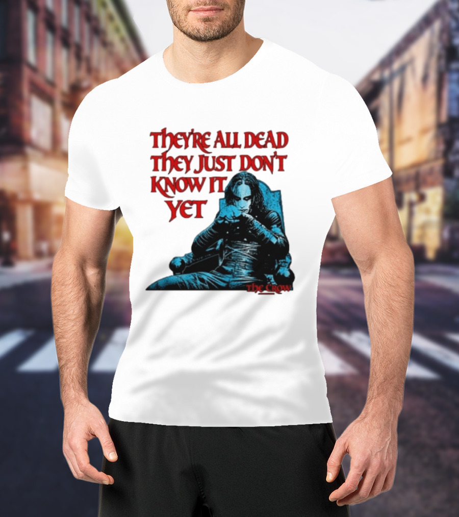 The Crow 1994 They're All Dead They Just Don't Know It Yet T-Shirt