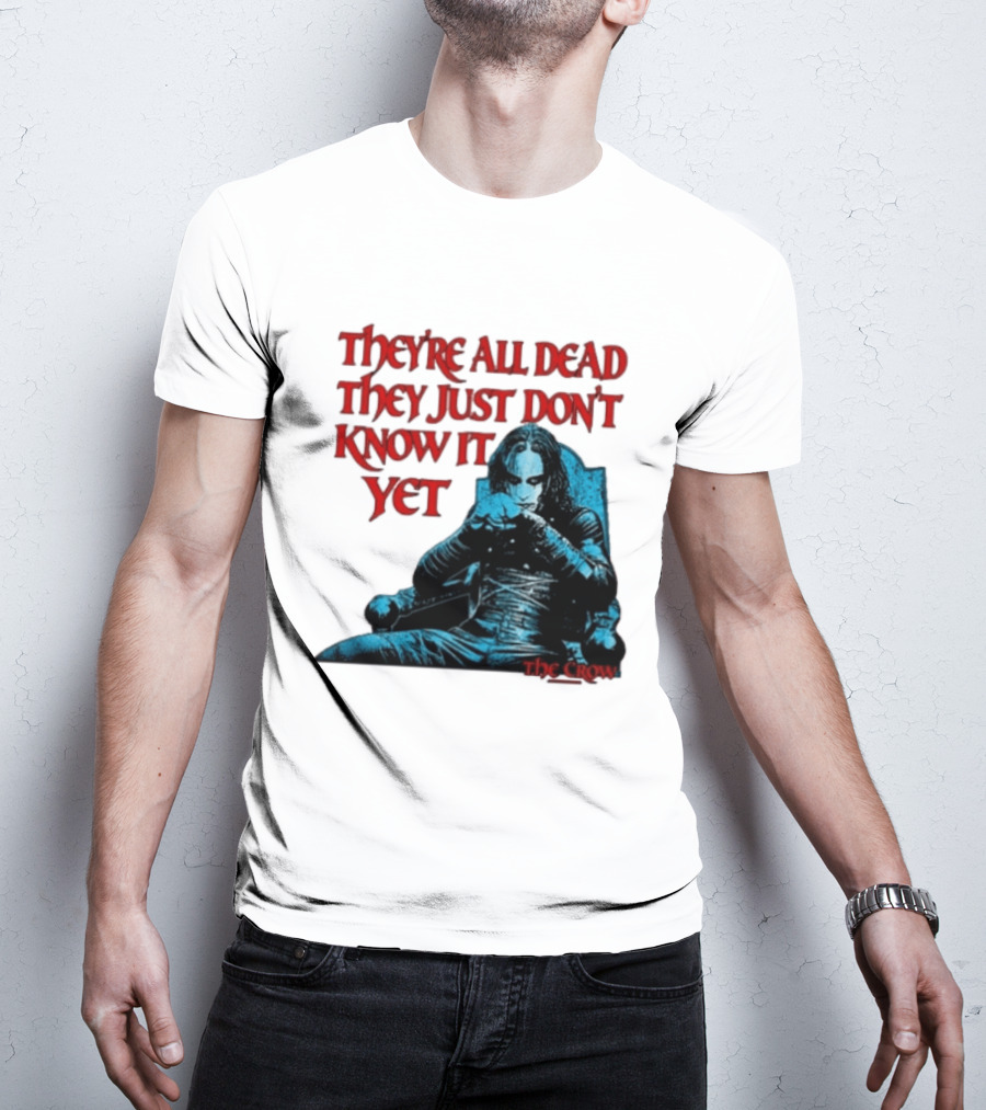 The Crow 1994 They're All Dead They Just Don't Know It Yet T-Shirt