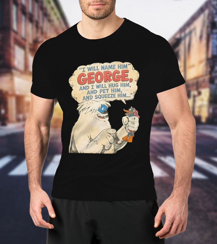 I Will Name Him George And I Will Hug Him And Pet Him And Squeeze Him Daffy Duck Looney Tunes Classic Cartoon T-Shirt