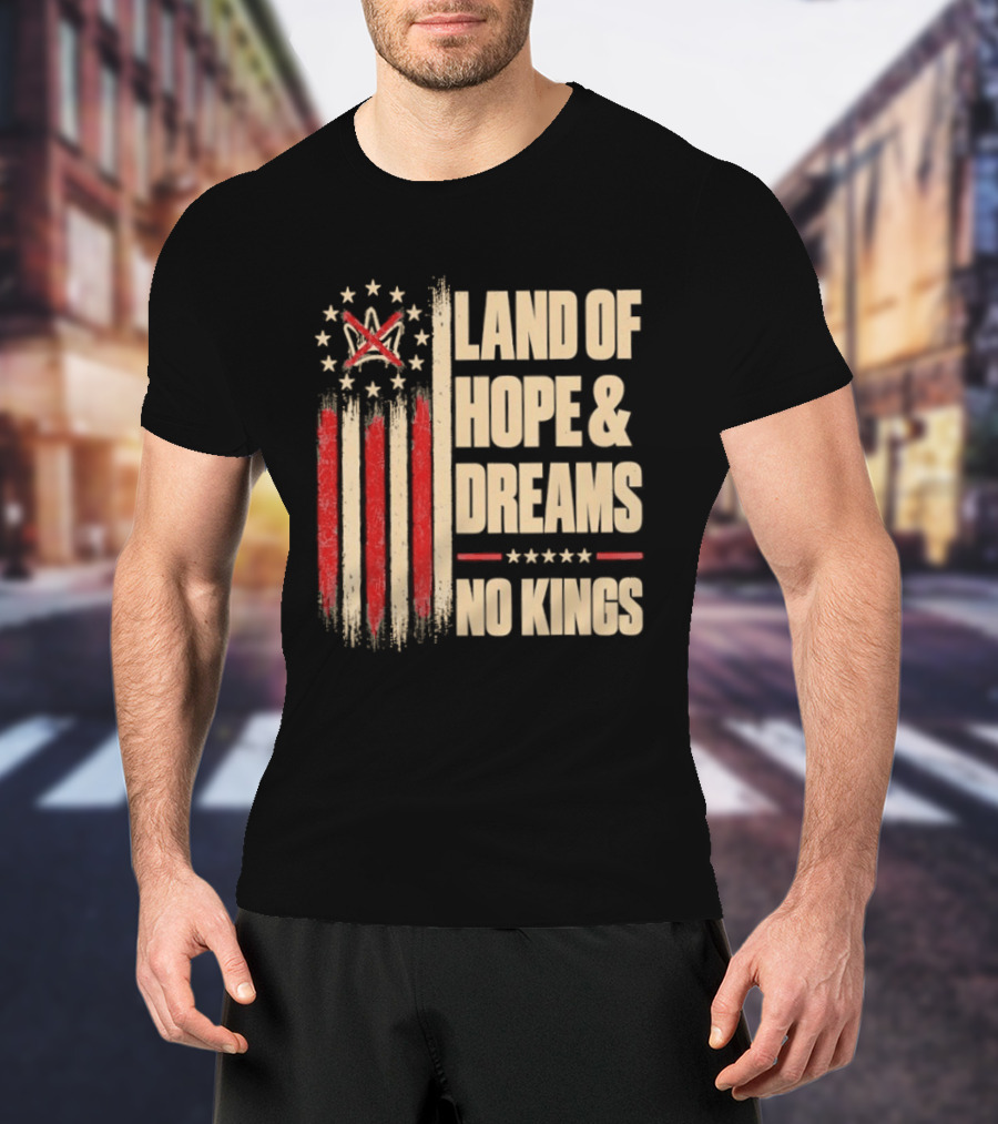 Land Of Hope And Dreams No Kings American Flag Stars Patriot T-Shirt