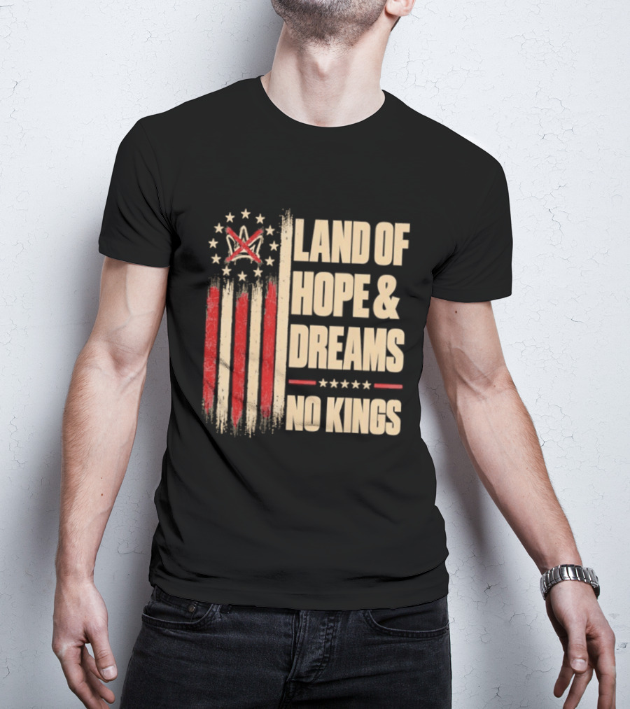Land Of Hope And Dreams No Kings American Flag Stars Patriot T-Shirt
