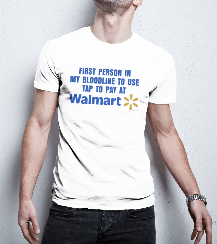First Person In My Bloodline To Use Tap To Pay At Walmart T-Shirt