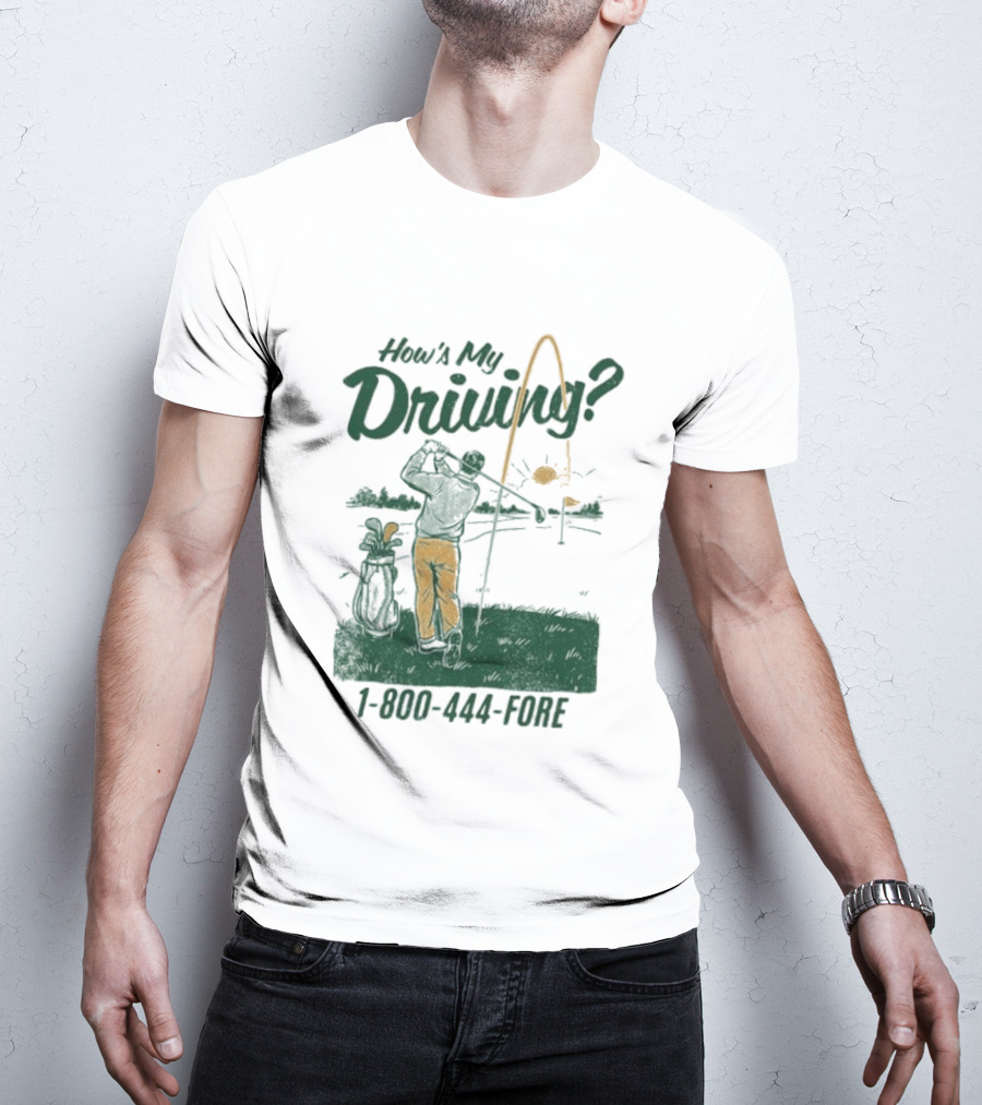 How's My Driving 1 800 444 Fore Golf Swing Golfer Silhouette With Flag Pole And Golf Ball T-Shirt