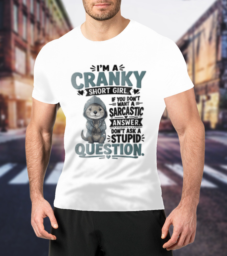 I Am A Cranky Short Girl Sarcastic Answer Stupid Question Bear T-Shirt