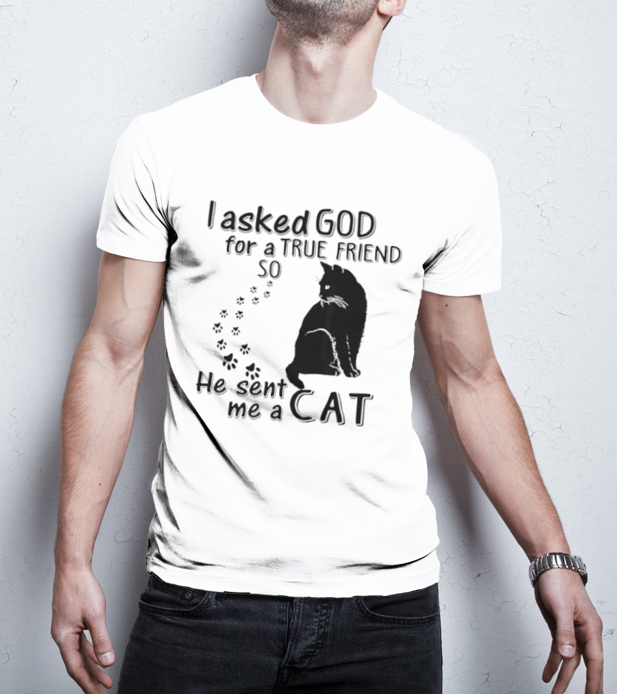I Asked God For A True Friend So He Sent Me A Cat Paw Prints T-Shirt