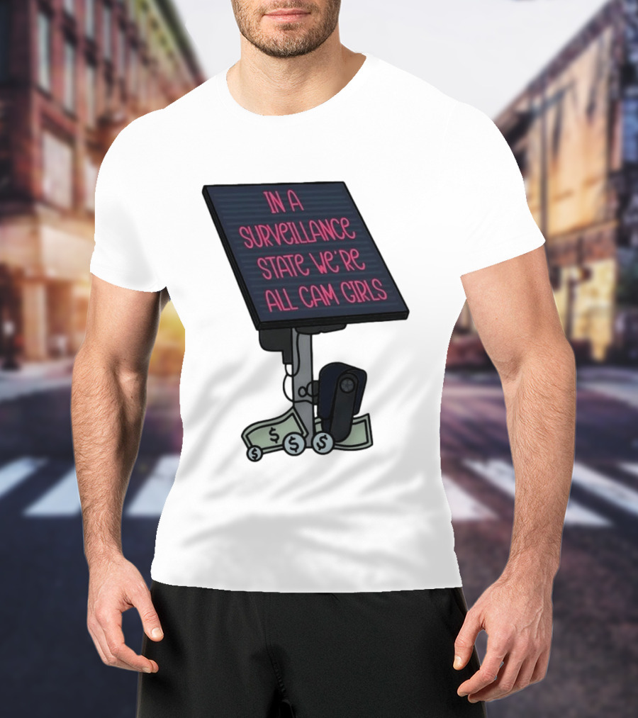 In A Surveillance State We're All Cam Girls Money And Camera T-Shirt