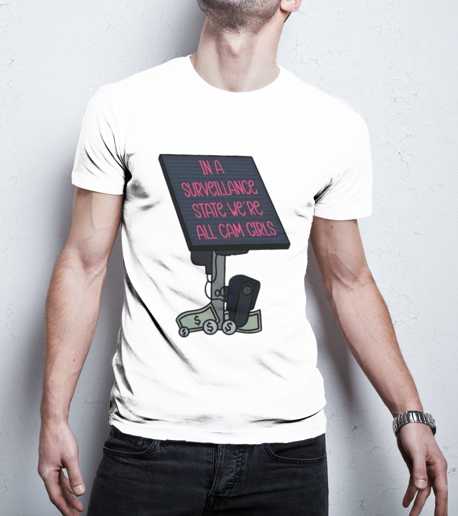 In A Surveillance State We're All Cam Girls Money And Camera T-Shirt