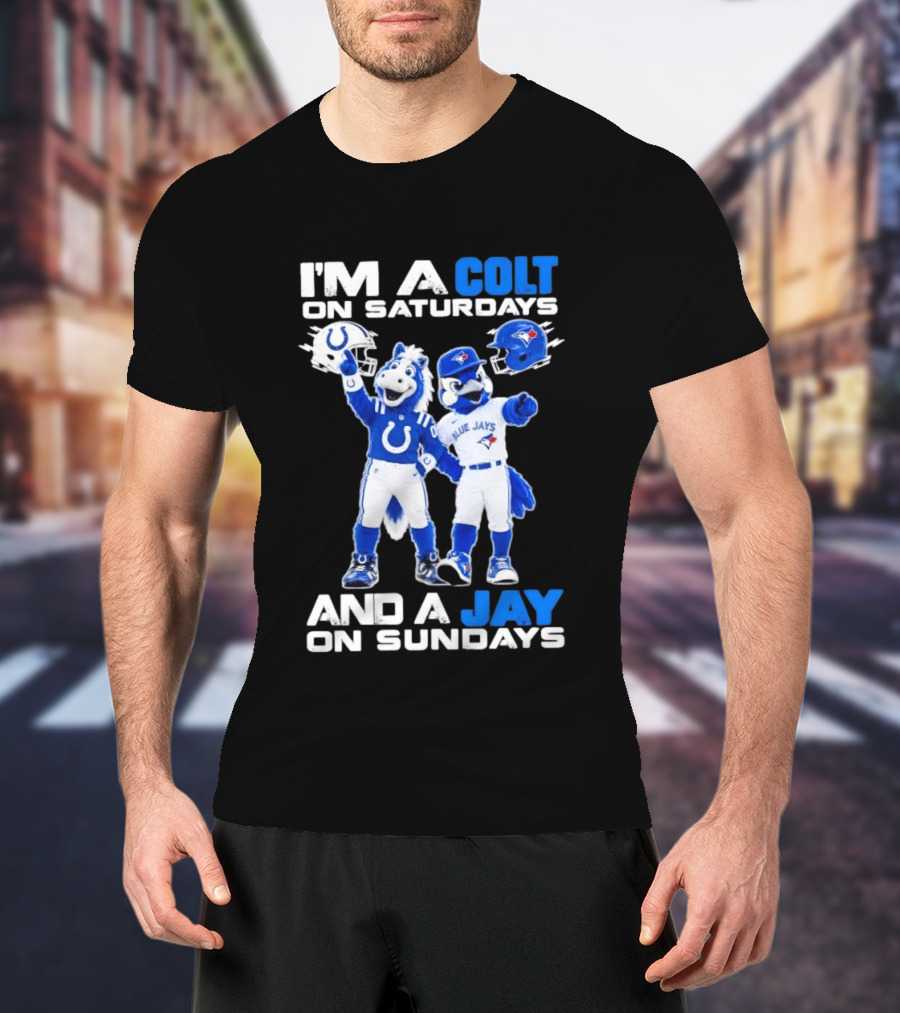 I'm A Colt On Saturdays And A Jay On Sundays NFL Indianapolis Colts MLB Blue Jays Mascots T-Shirt