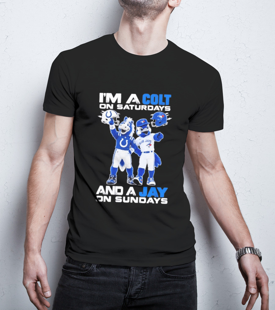 I'm A Colt On Saturdays And A Jay On Sundays NFL Indianapolis Colts MLB Blue Jays Mascots T-Shirt