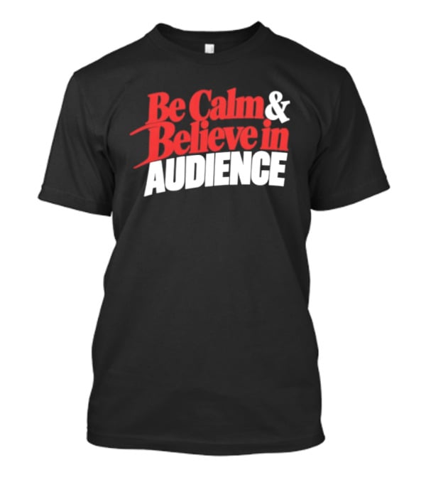 Be Calm And Believe In Audience Bold Motivational Message T-Shirt