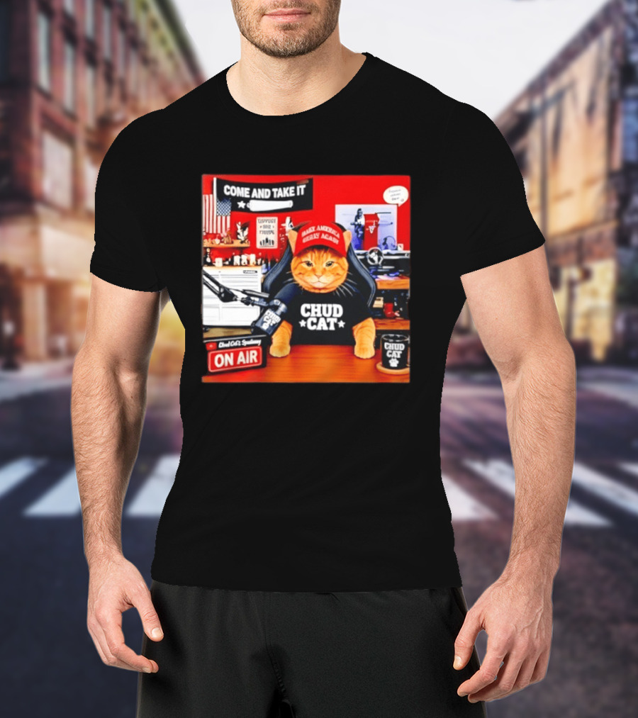 Come And Take It Chud Cat Radio Host On Air Make America Great Again T-Shirt