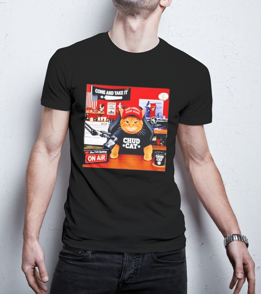 Come And Take It Chud Cat Radio Host On Air Make America Great Again T-Shirt
