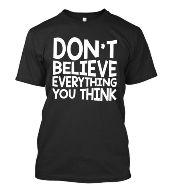 Don't Believe Everything You Think Mindfulness Phrase T-Shirt